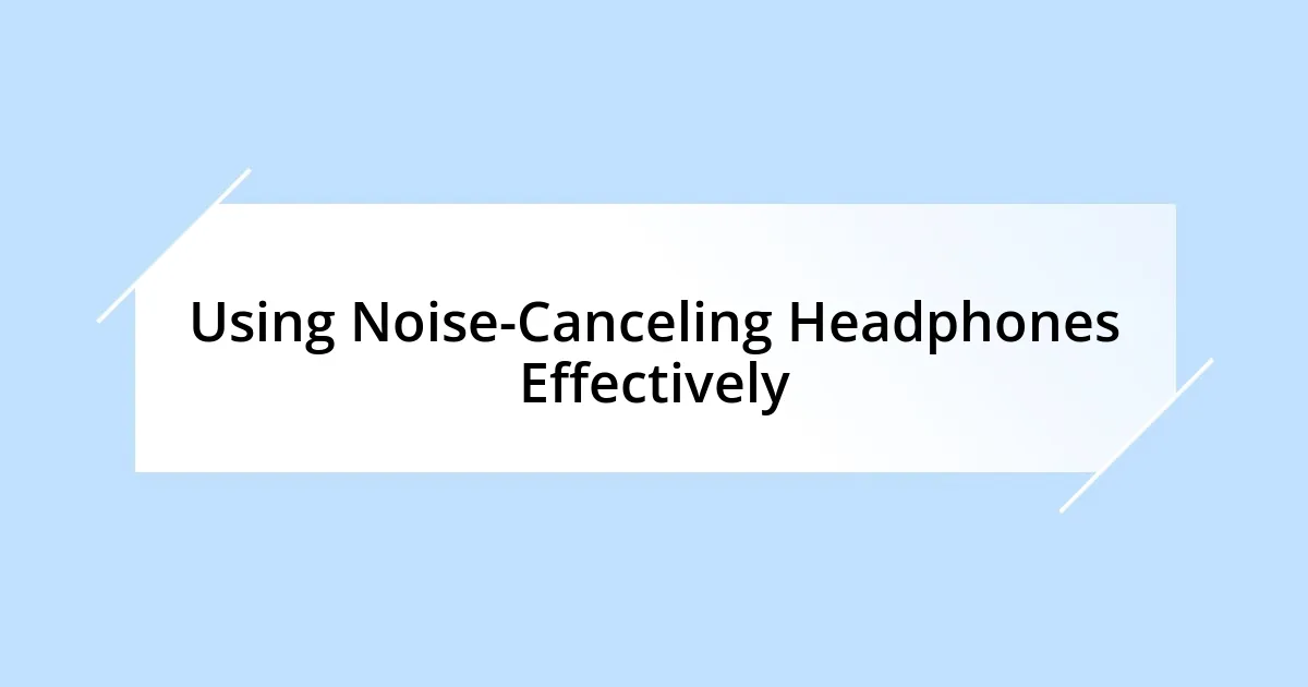Using Noise-Canceling Headphones Effectively