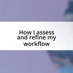 How I assess and refine my workflow