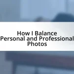 How I Balance Personal and Professional Photos