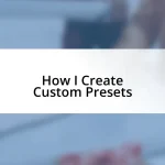 How I Create Custom Presets