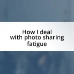 How I deal with photo sharing fatigue