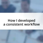 How I developed a consistent workflow