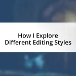 How I Explore Different Editing Styles
