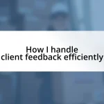 How I handle client feedback efficiently