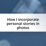 How I incorporate personal stories in photos