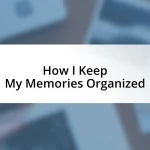 How I Keep My Memories Organized