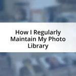 How I Regularly Maintain My Photo Library