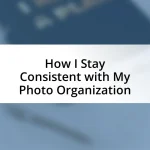 How I Stay Consistent with My Photo Organization