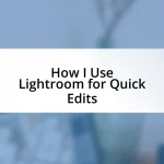How I Use Lightroom for Quick Edits