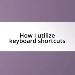How I utilize keyboard shortcuts