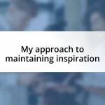 My approach to maintaining inspiration