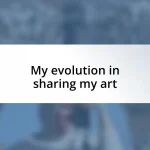My evolution in sharing my art