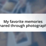 My favorite memories shared through photographs