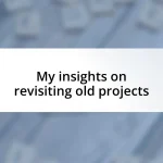 My insights on revisiting old projects