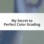 My Secret to Perfect Color Grading