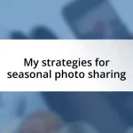 My strategies for seasonal photo sharing