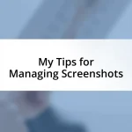 My Tips for Managing Screenshots