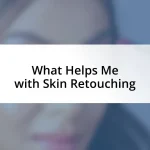 What Helps Me with Skin Retouching