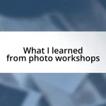 What I learned from photo workshops