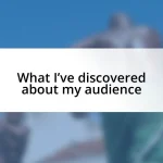 What I’ve discovered about my audience
