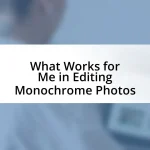 What Works for Me in Editing Monochrome Photos