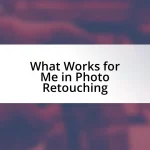 What Works for Me in Photo Retouching