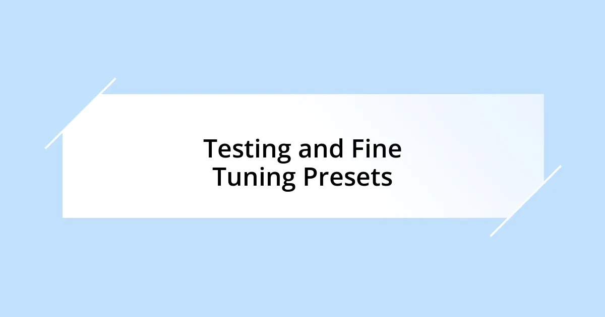 Testing and Fine Tuning Presets