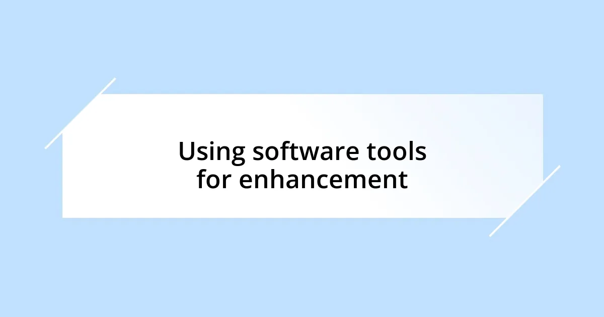 Using software tools for enhancement