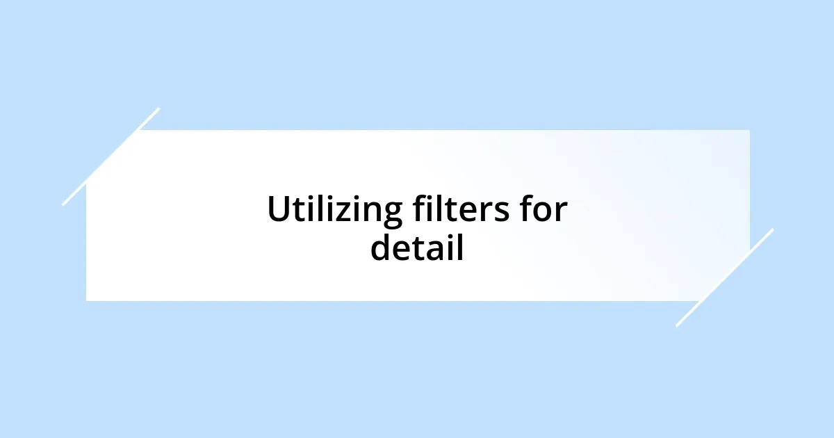 Utilizing filters for detail