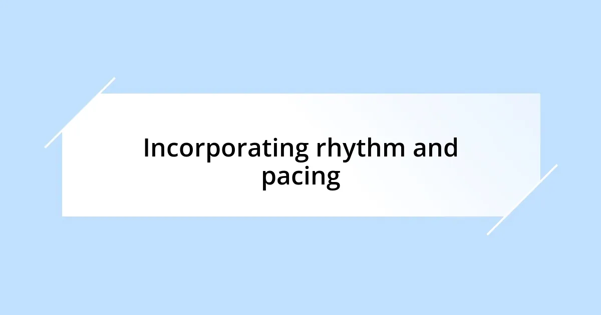 Incorporating rhythm and pacing