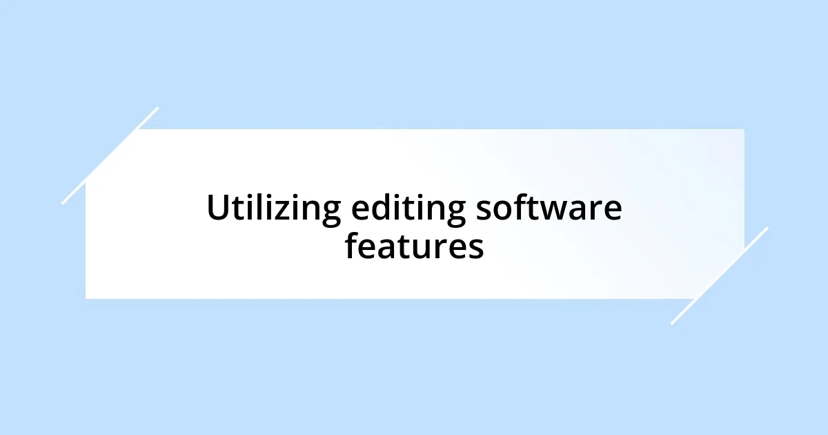 Utilizing editing software features