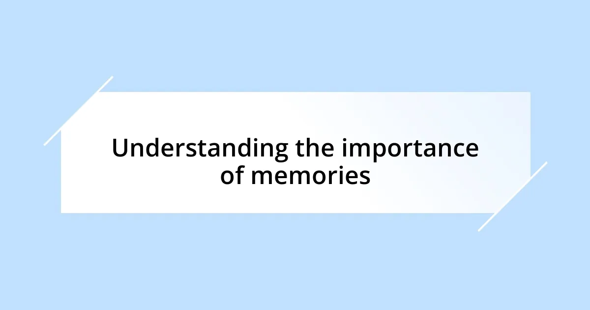 Understanding the importance of memories