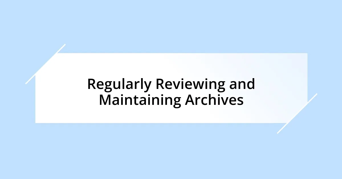 Regularly Reviewing and Maintaining Archives
