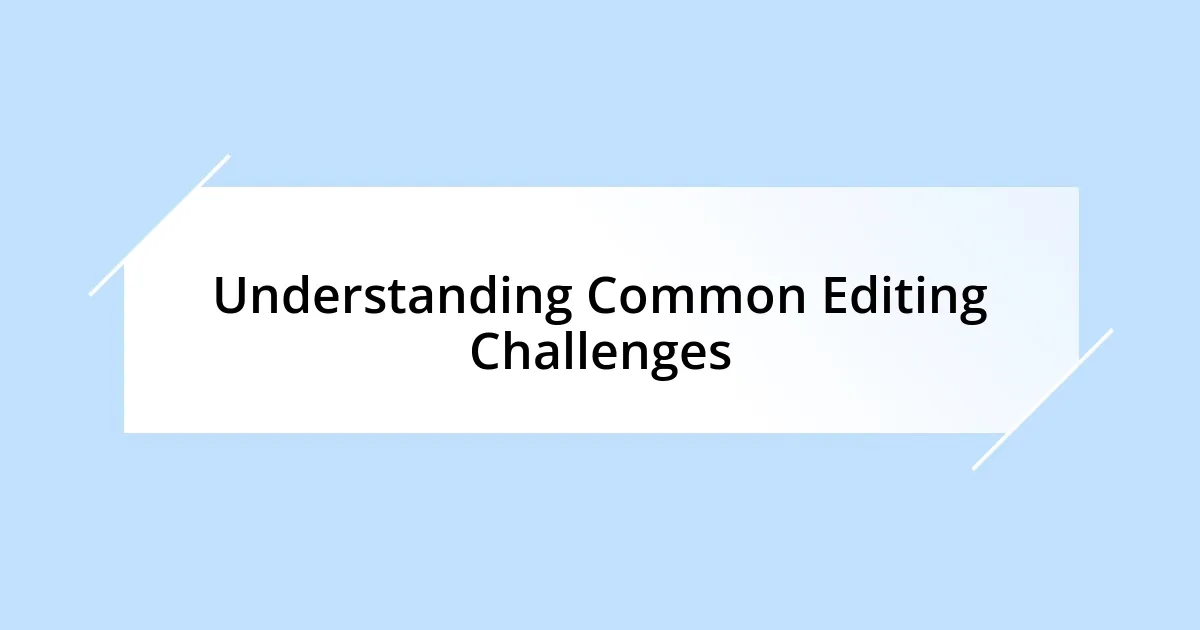 Understanding Common Editing Challenges