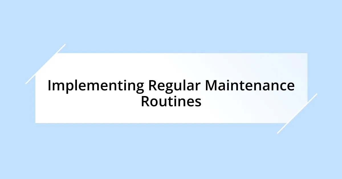 Implementing Regular Maintenance Routines