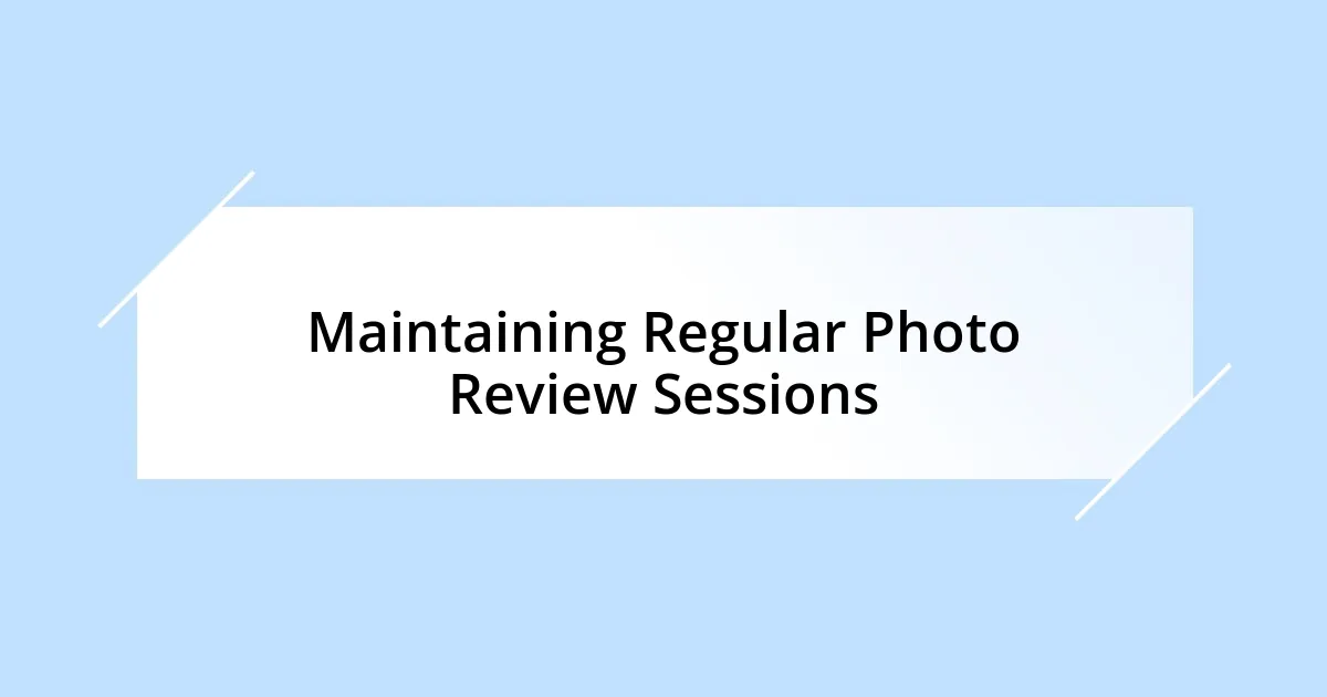 Maintaining Regular Photo Review Sessions