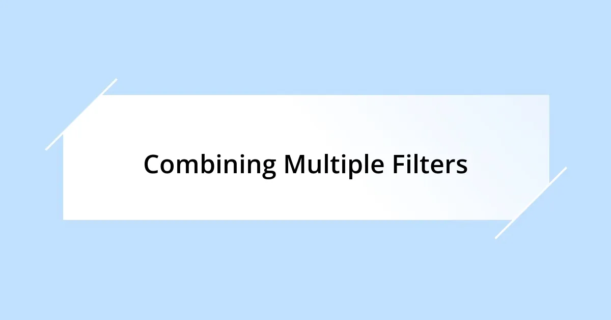 Combining Multiple Filters