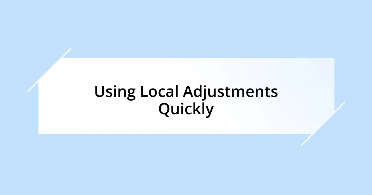 Using Local Adjustments Quickly