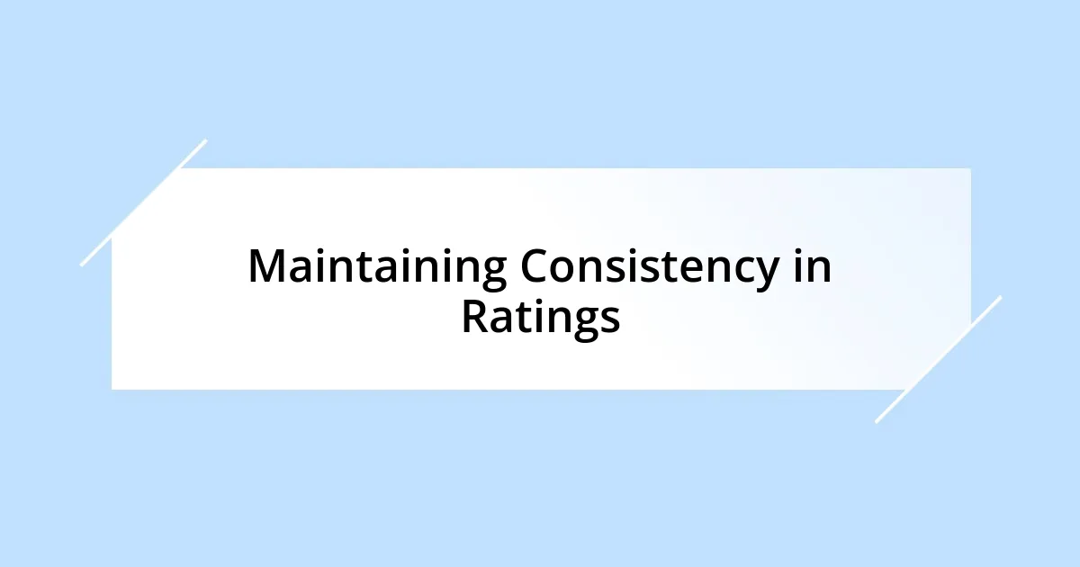 Maintaining Consistency in Ratings