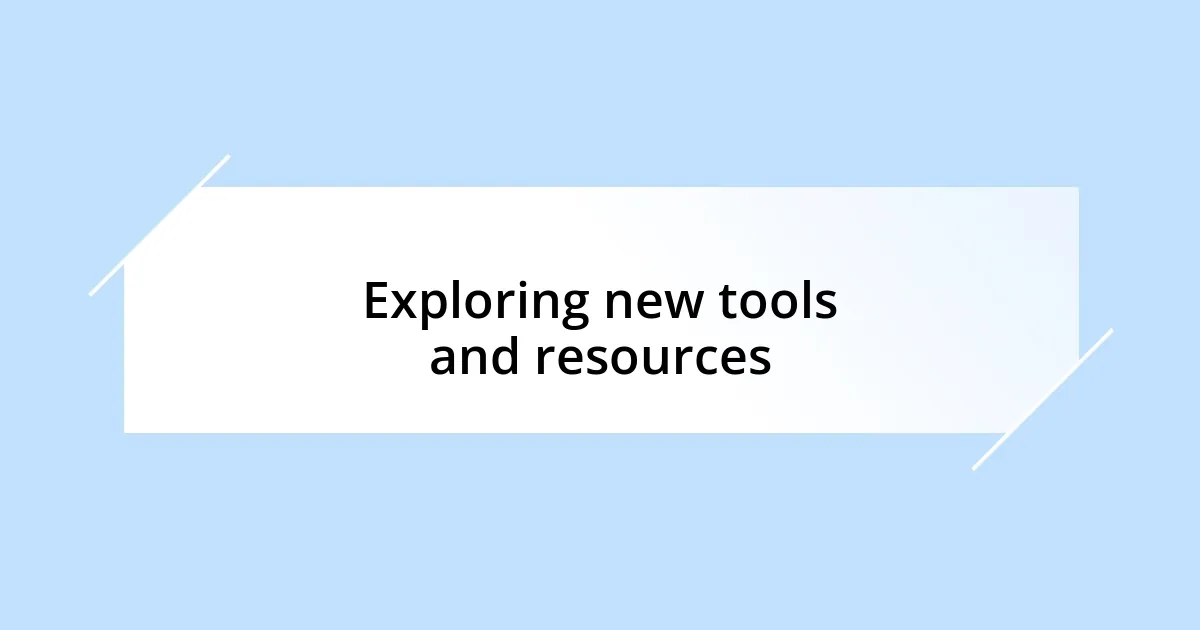 Exploring new tools and resources