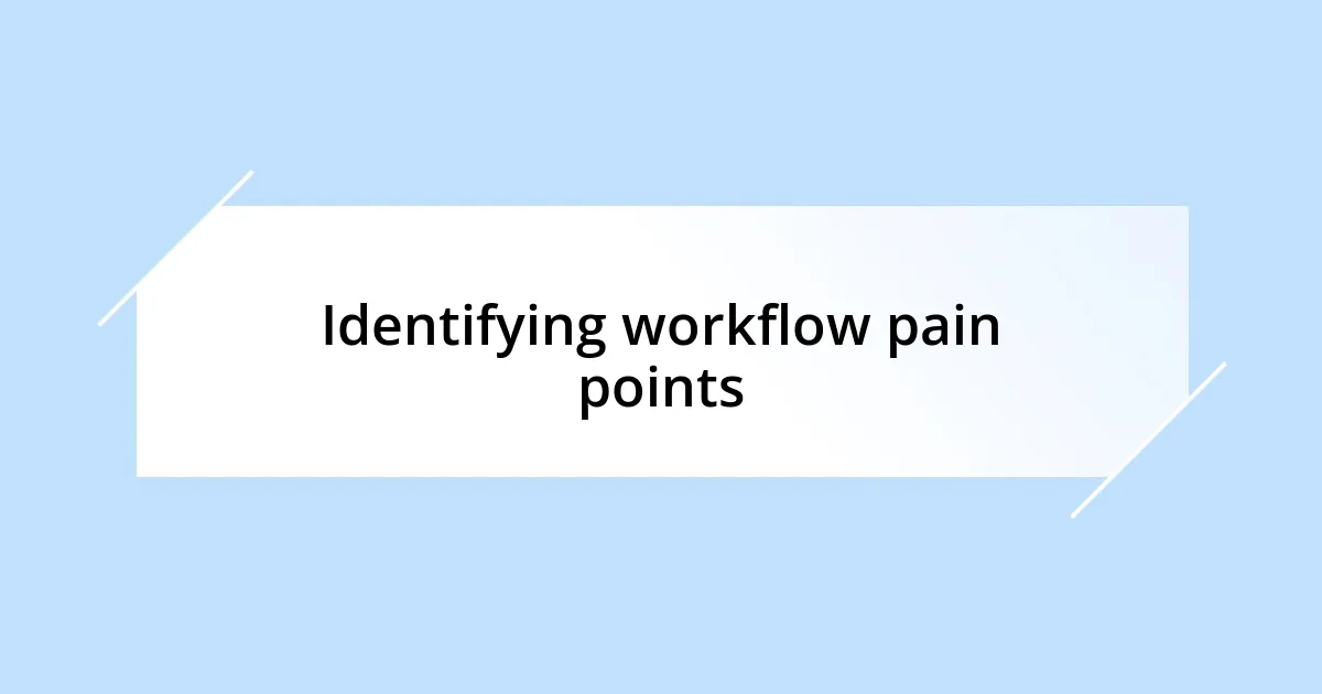 Identifying workflow pain points