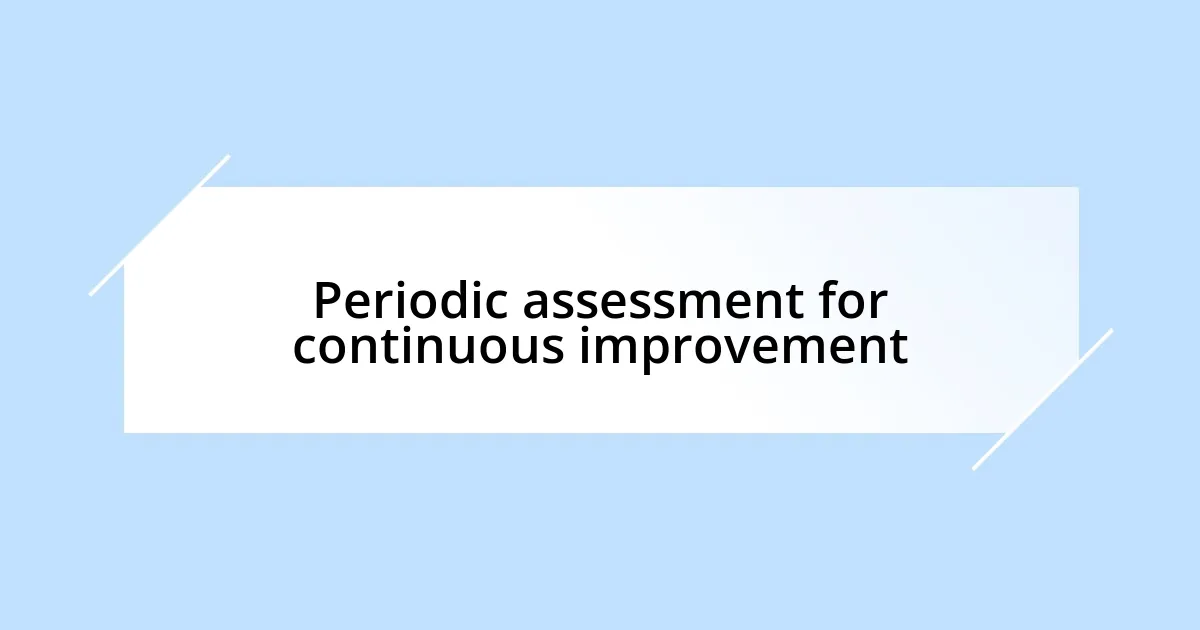 Periodic assessment for continuous improvement