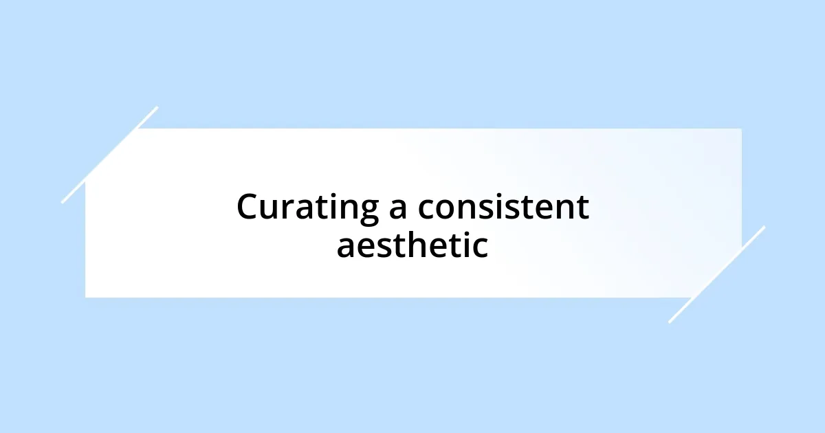 Curating a consistent aesthetic
