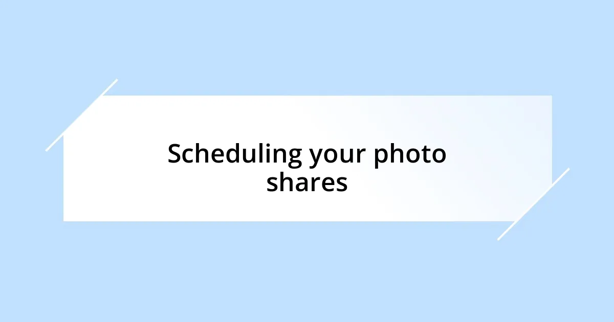Scheduling your photo shares