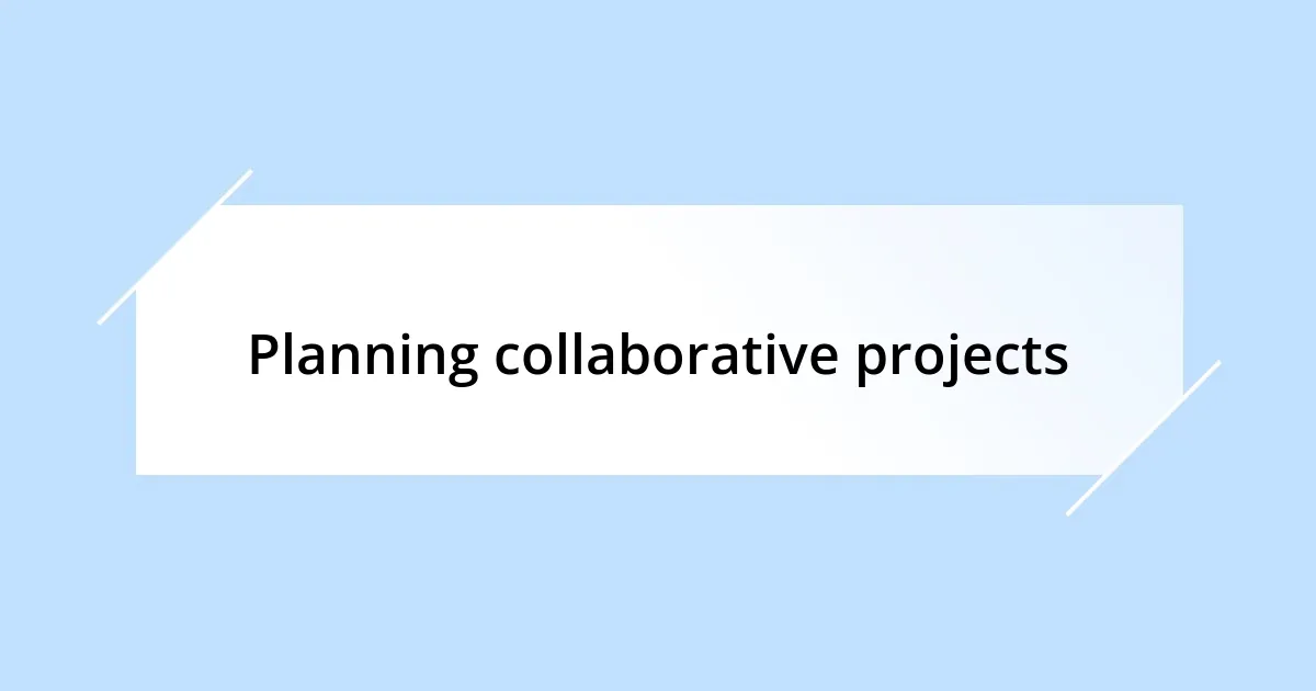 Planning collaborative projects
