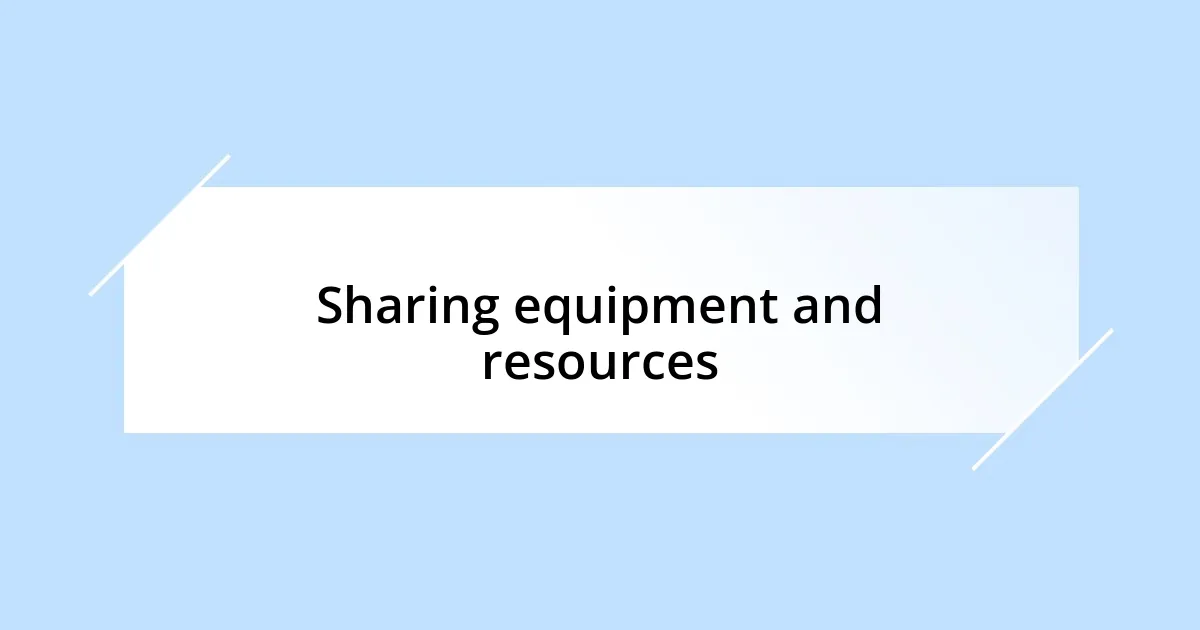 Sharing equipment and resources