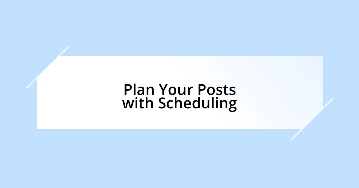 Plan Your Posts with Scheduling