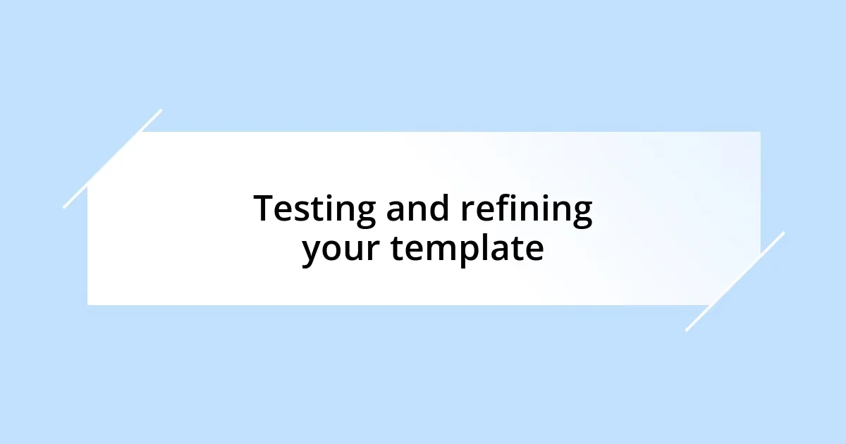 Testing and refining your template
