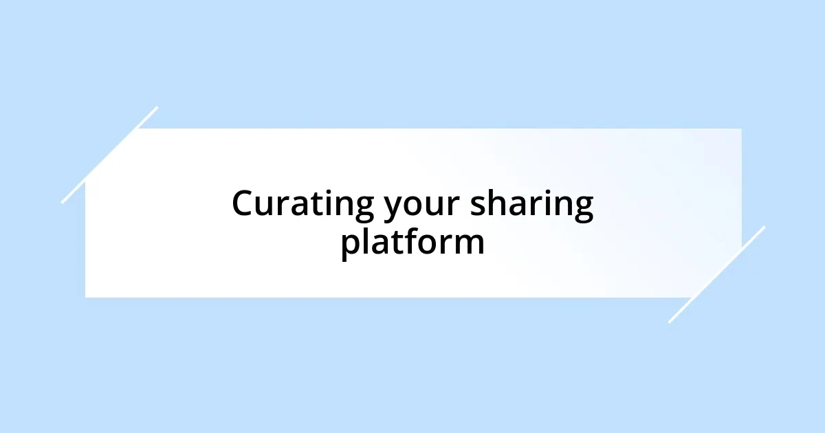 Curating your sharing platform