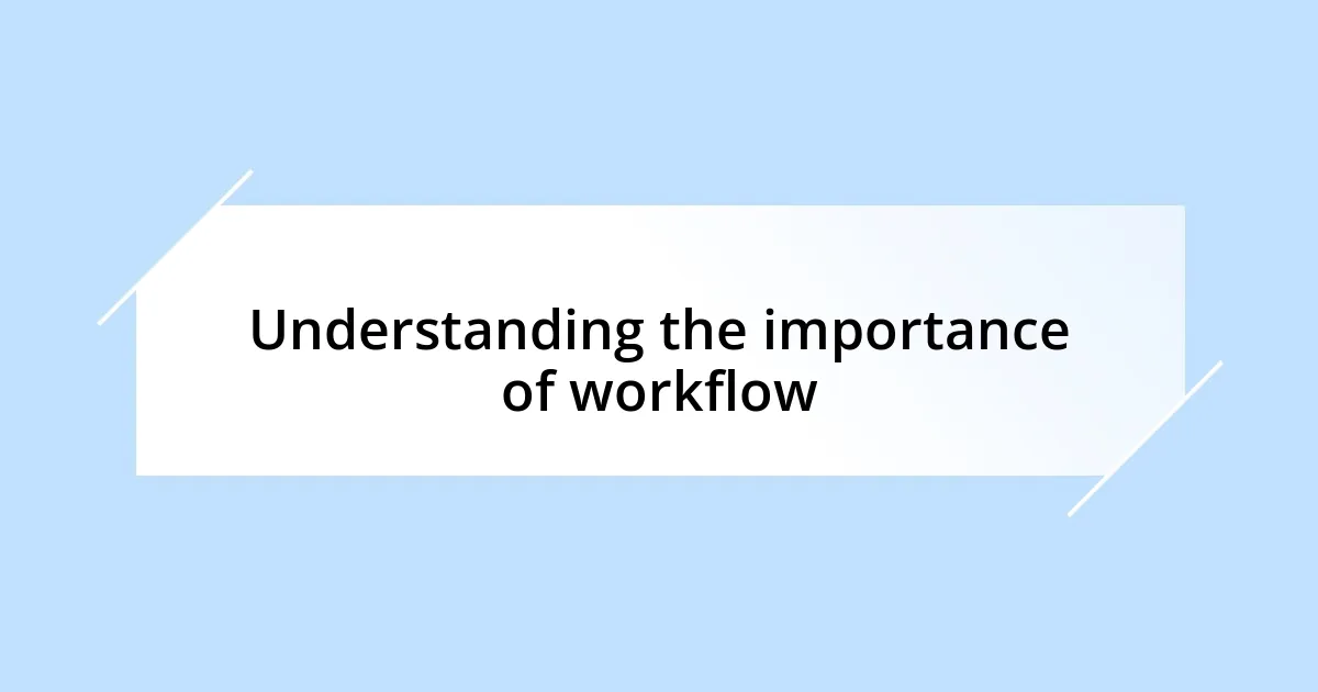 Understanding the importance of workflow